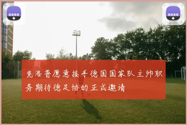 克洛普愿意接手德国国家队主帅职务期待德足协的正式邀请